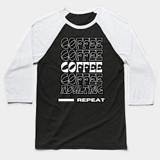 Coffee, Coffee, Coffee, Coffee, Adulting, Repeat Baseball T-Shirt